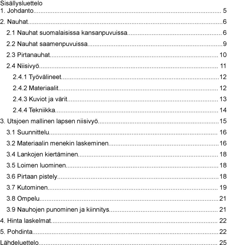 Utsjoen mallinen lapsen niisivyö...15 3.1 Suunnittelu... 16 3.2 Materiaalin menekin laskeminen...16 3.4 Lankojen kiertäminen... 18 3.