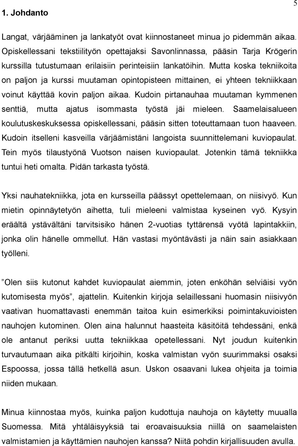 Mutta koska tekniikoita on paljon ja kurssi muutaman opintopisteen mittainen, ei yhteen tekniikkaan voinut käyttää kovin paljon aikaa.