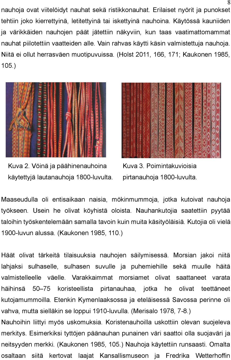 Niitä ei ollut herrasväen muotipuvuissa. (Holst 2011, 166, 171; Kaukonen 1985, 105.) Kuva 2. Vöinä ja päähinenauhoina Kuva 3. Poimintakuvioisia käytettyjä lautanauhoja 1800-luvulta.