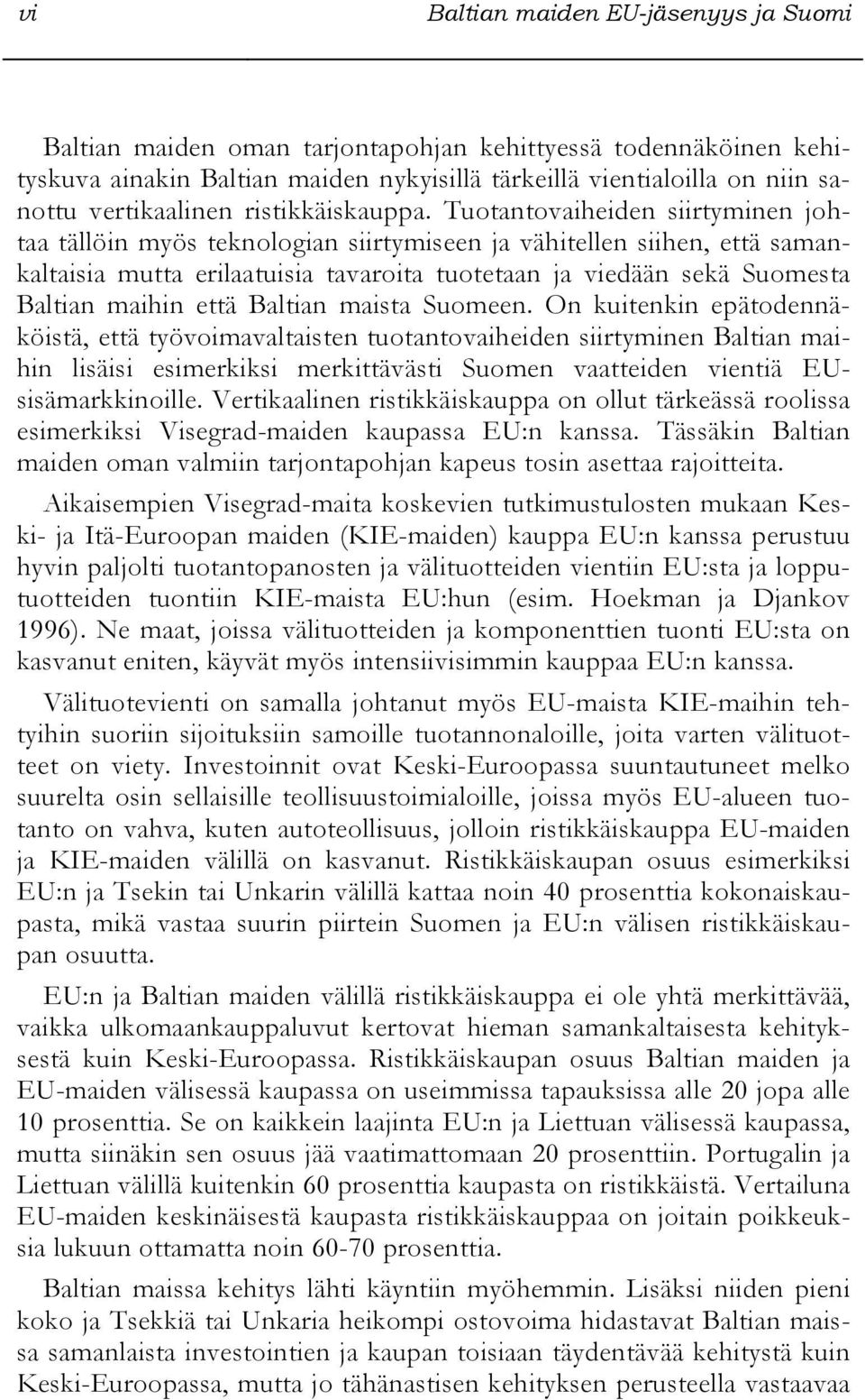 Tuotantovaiheiden siirtyminen johtaa tällöin myös teknologian siirtymiseen ja vähitellen siihen, että samankaltaisia mutta erilaatuisia tavaroita tuotetaan ja viedään sekä Suomesta Baltian maihin