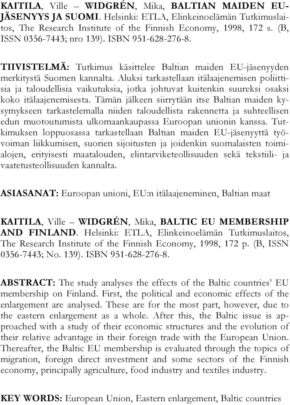 Aluksi tarkastellaan itälaajenemisen poliittisia ja taloudellisia vaikutuksia, jotka johtuvat kuitenkin suureksi osaksi koko itälaajenemisesta.