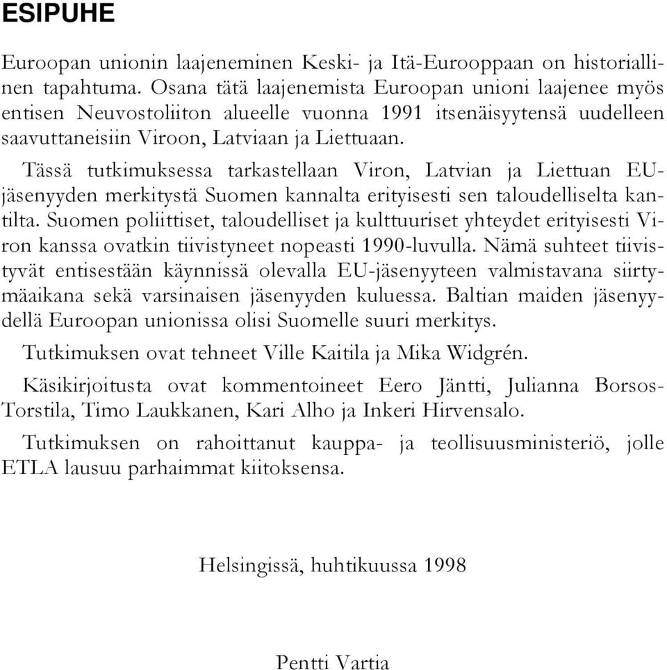 Tässä tutkimuksessa tarkastellaan Viron, Latvian ja Liettuan EUjäsenyyden merkitystä Suomen kannalta erityisesti sen taloudelliselta kantilta.