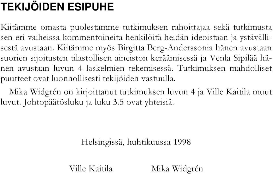 Kiitämme myös Birgitta Berg-Anderssonia hänen avustaan suorien sijoitusten tilastollisen aineiston keräämisessä ja Venla Sipilää hänen avustaan luvun 4