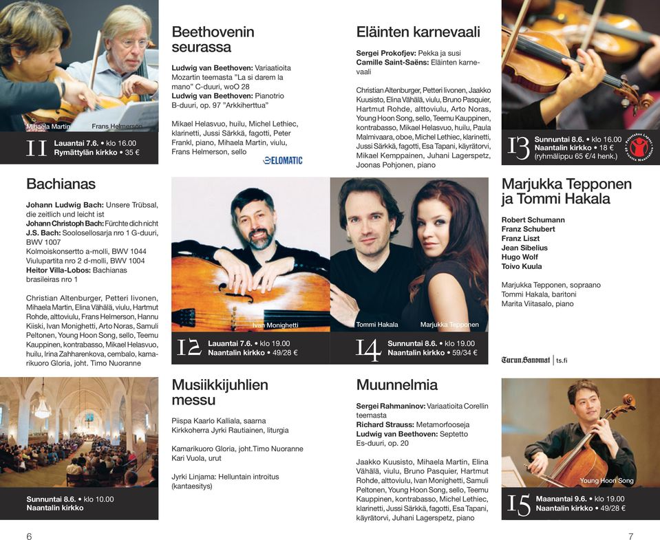 Iivonen, Mihaela Martin, Elina Vähälä, viulu, Hartmut Rohde, alttoviulu, Frans Helmerson, Hannu Kiiski, Ivan Monighetti, Arto Noras, Samuli Peltonen, Young Hoon Song, sello, Teemu Kauppinen, kontra