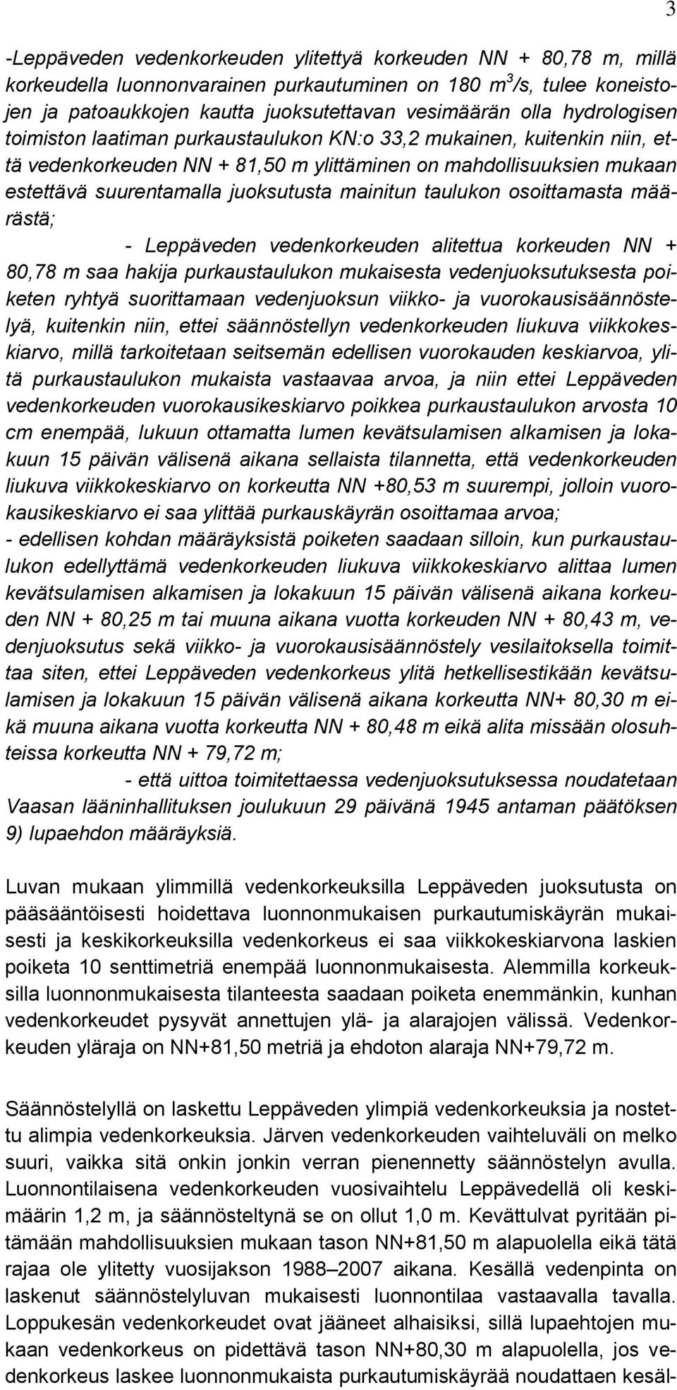 mainitun taulukon osoittamasta määrästä; - Leppäveden vedenkorkeuden alitettua korkeuden NN + 80,78 m saa hakija purkaustaulukon mukaisesta vedenjuoksutuksesta poiketen ryhtyä suorittamaan