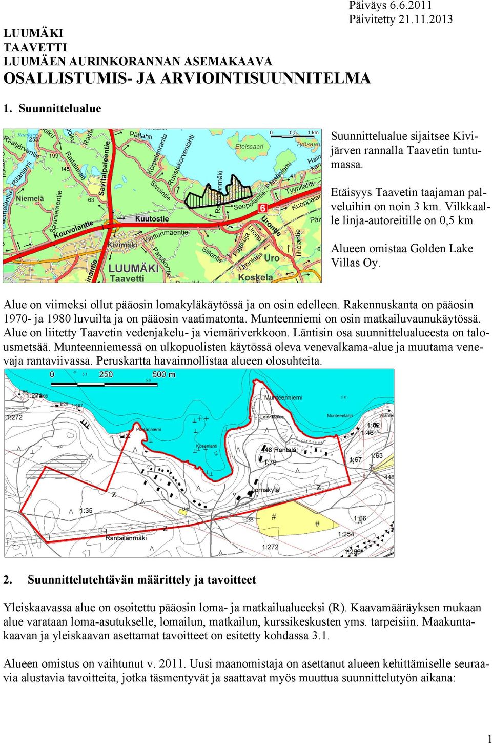 Rakennuskanta on pääosin 1970- ja 1980 luvuilta ja on pääosin vaatimatonta. Munteenniemi on osin matkailuvaunukäytössä. Alue on liitetty Taavetin vedenjakelu- ja viemäriverkkoon.