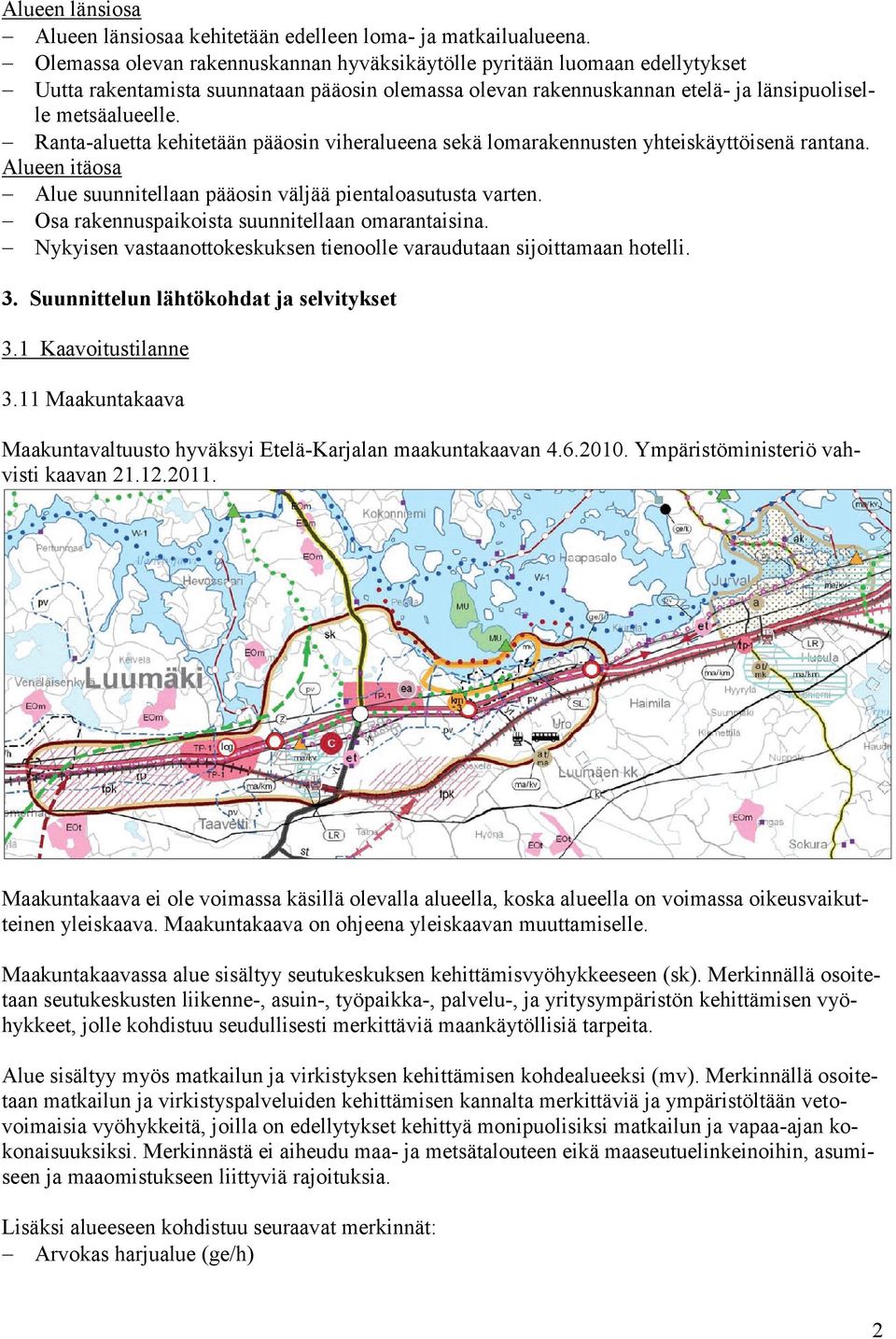 Ranta-aluetta kehitetään pääosin viheralueena sekä lomarakennusten yhteiskäyttöisenä rantana. Alueen itäosa Alue suunnitellaan pääosin väljää pientaloasutusta varten.