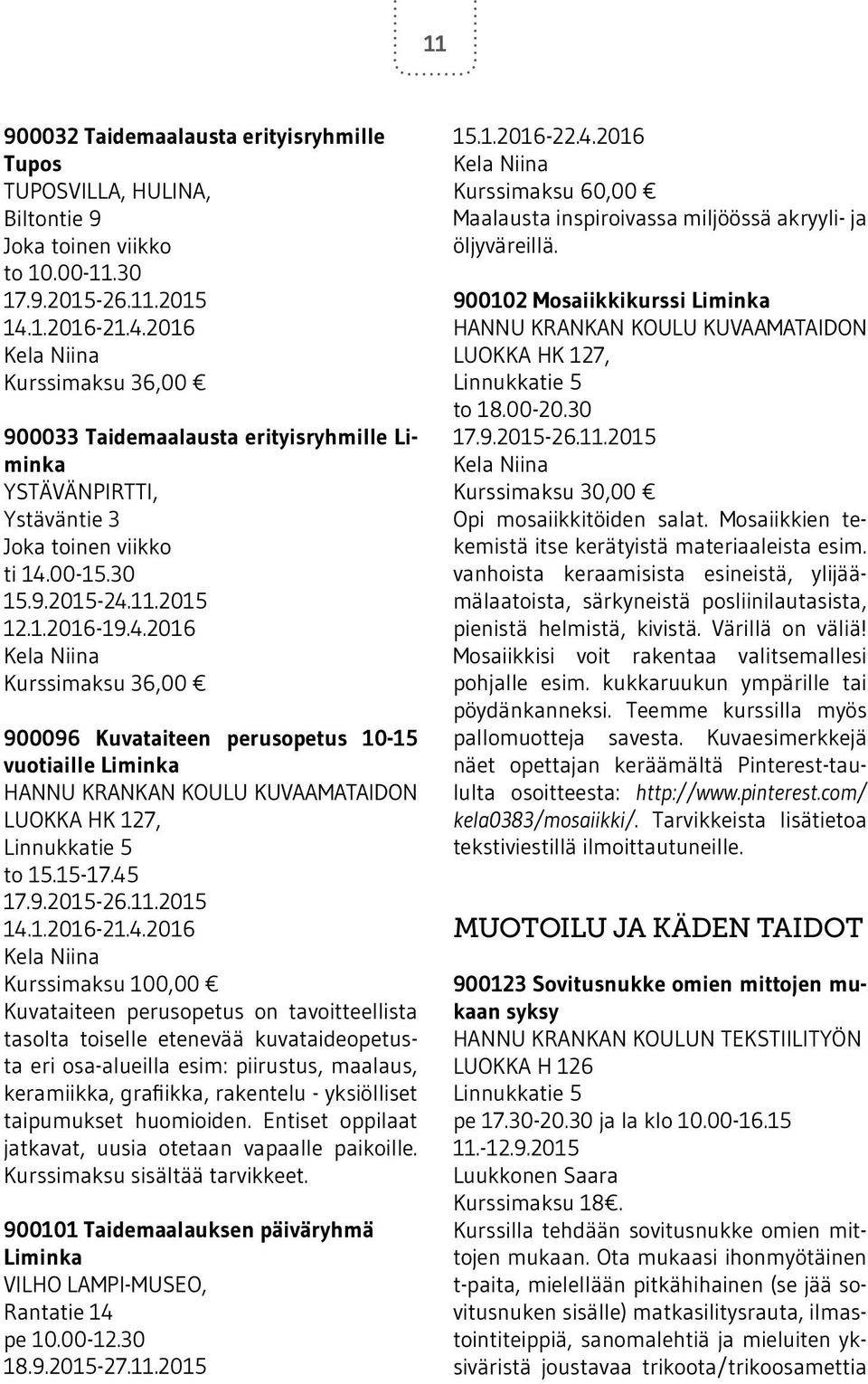 30 Kurssimaksu 36,00 900096 Kuvataiteen perusopetus 10-15 vuotiaille Liminka HANNU KRANKAN KOULU KUVAAMATAIDON LUOKKA HK 127, to 15.15-17.