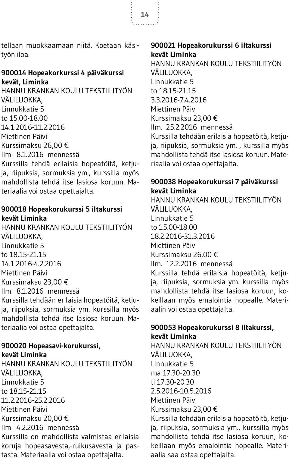 8.1.2016 mennessä Kurssilla tehdään erilaisia hopeatöitä, ketjuja, riipuksia, sormuksia ym. kurssilla myös mahdollista tehdä itse lasiosa koruun. Materiaalia voi ostaa opettajalta.