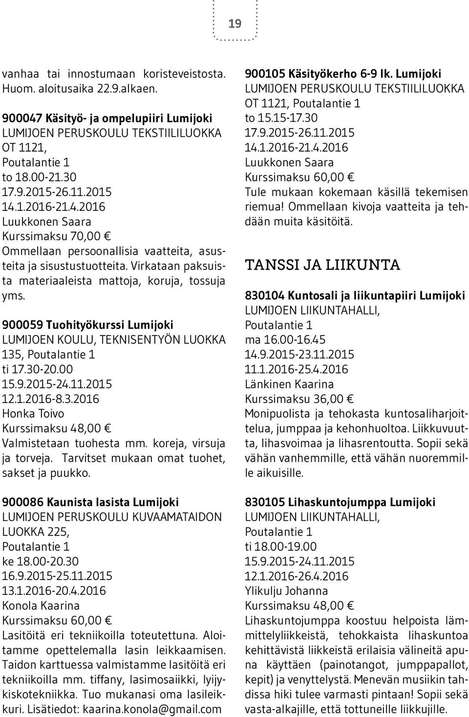 900059 Tuohityökurssi Lumijoki LUMIJOEN KOULU, TEKNISENTYÖN LUOKKA 135, ti 17.30-20.00 12.1.2016-8.3.2016 Honka Toivo Valmistetaan tuohesta mm. koreja, virsuja ja torveja.