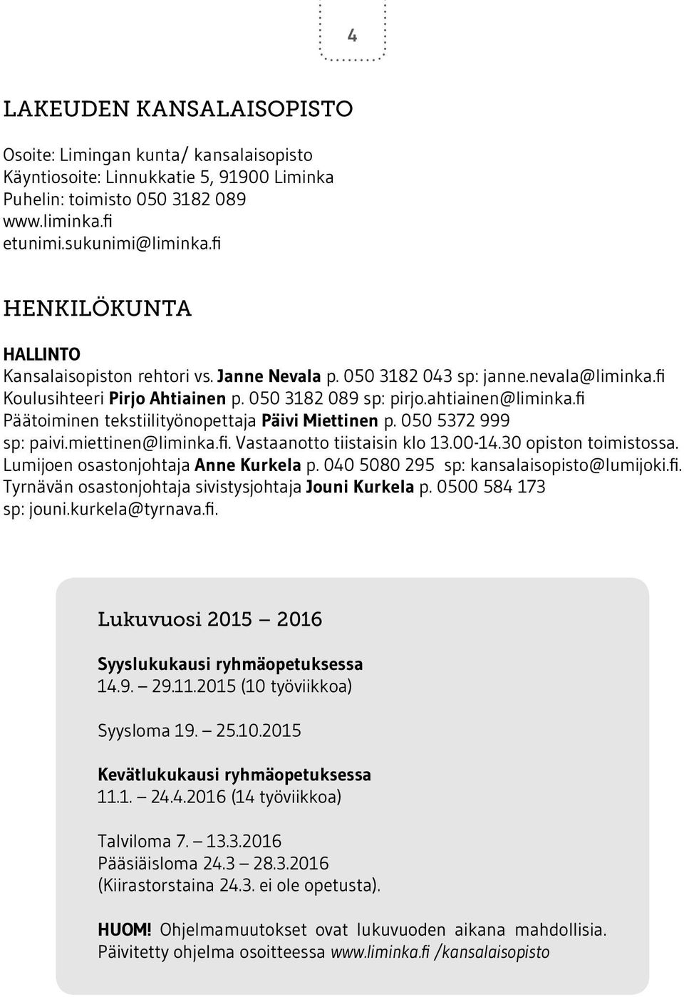 fi Päätoiminen tekstiilityönopettaja Päivi Miettinen p. 050 5372 999 sp: paivi.miettinen@liminka.fi. Vastaanotto tiistaisin klo 13.00-14.30 opiston toimistossa. Lumijoen osastonjohtaja Anne Kurkela p.