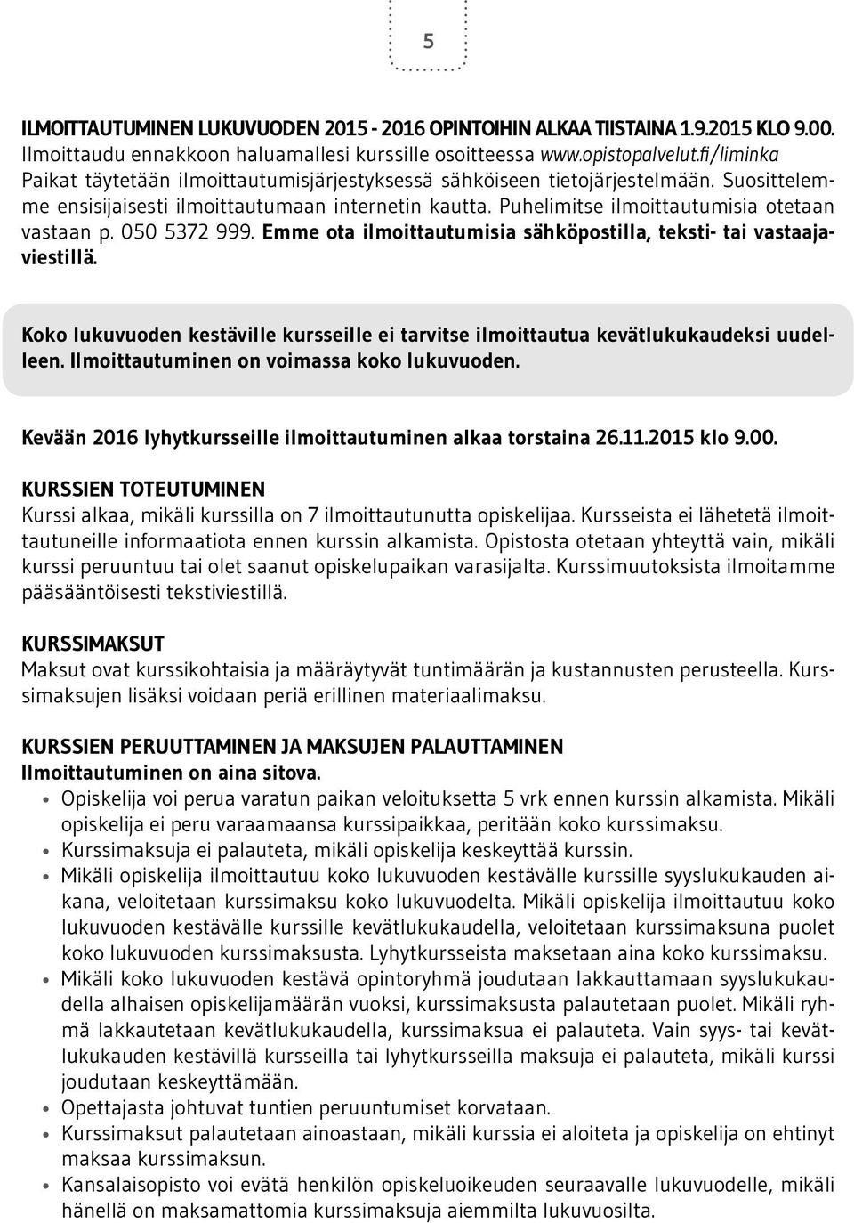 050 5372 999. Emme ota ilmoittautumisia sähköpostilla, teksti- tai vastaajaviestillä. Koko lukuvuoden kestäville kursseille ei tarvitse ilmoittautua kevätlukukaudeksi uudelleen.