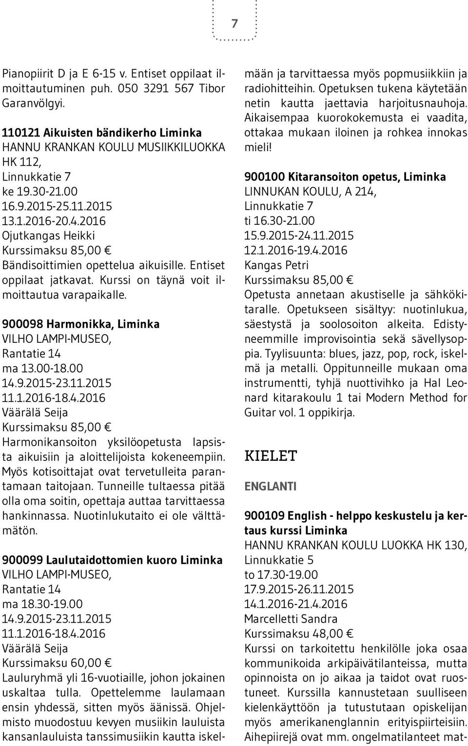 900098 Harmonikka, Liminka VILHO LAMPI-MUSEO, Rantatie 14 ma 13.00-18.00 Väärälä Seija Kurssimaksu 85,00 Harmonikansoiton yksilöopetusta lapsista aikuisiin ja aloittelijoista kokeneempiin.