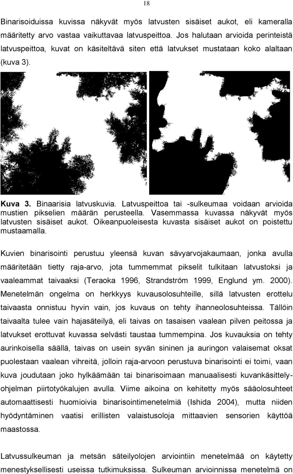 Latvuspeittoa tai -sulkeumaa voidaan arvioida mustien pikselien määrän perusteella. Vasemmassa kuvassa näkyvät myös latvusten sisäiset aukot.