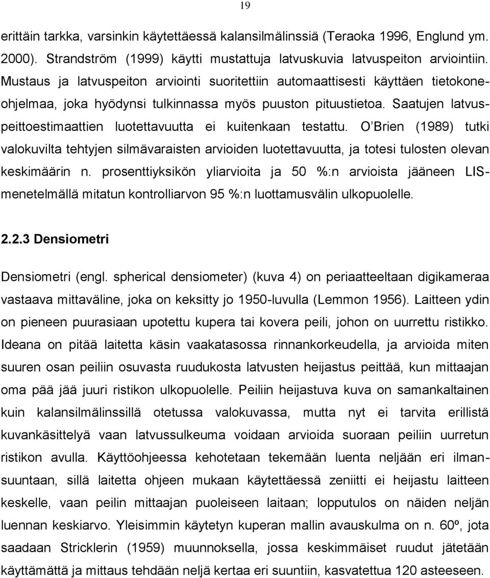 Saatujen latvuspeittoestimaattien luotettavuutta ei kuitenkaan testattu. O Brien (1989) tutki valokuvilta tehtyjen silmävaraisten arvioiden luotettavuutta, ja totesi tulosten olevan keskimäärin n.