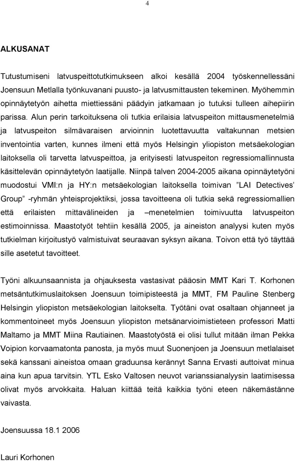 Alun perin tarkoituksena oli tutkia erilaisia latvuspeiton mittausmenetelmiä ja latvuspeiton silmävaraisen arvioinnin luotettavuutta valtakunnan metsien inventointia varten, kunnes ilmeni että myös