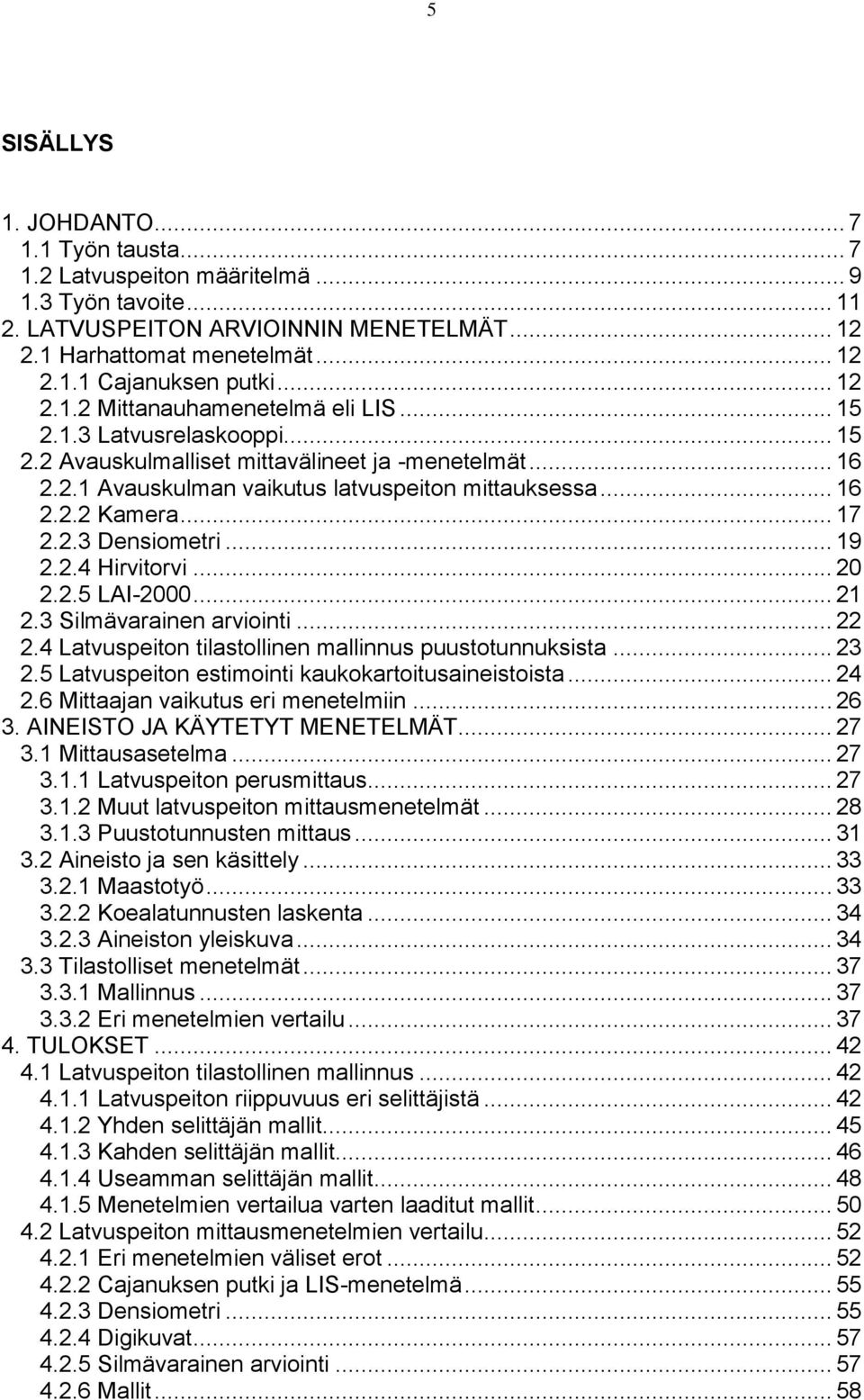 .. 17 2.2.3 Densiometri... 19 2.2.4 Hirvitorvi... 20 2.2.5 LAI-2000... 21 2.3 Silmävarainen arviointi... 22 2.4 Latvuspeiton tilastollinen mallinnus puustotunnuksista... 23 2.