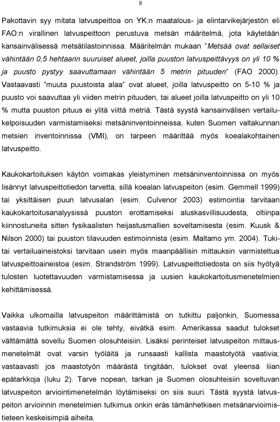 Vastaavasti muuta puustoista alaa ovat alueet, joilla latvuspeitto on 5-10 % ja puusto voi saavuttaa yli viiden metrin pituuden, tai alueet joilla latvuspeitto on yli 10 % mutta puuston pituus ei