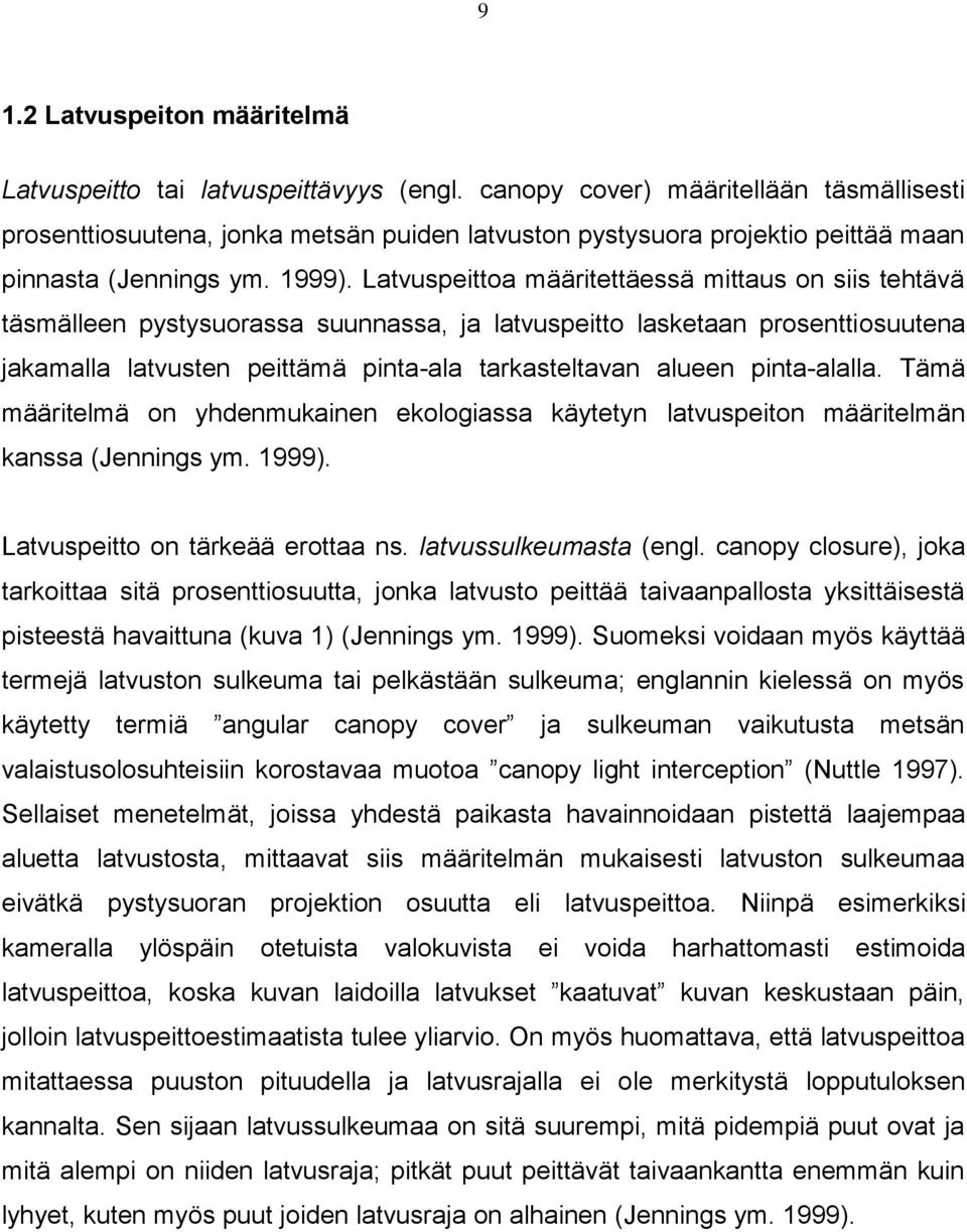 Latvuspeittoa määritettäessä mittaus on siis tehtävä täsmälleen pystysuorassa suunnassa, ja latvuspeitto lasketaan prosenttiosuutena jakamalla latvusten peittämä pinta-ala tarkasteltavan alueen