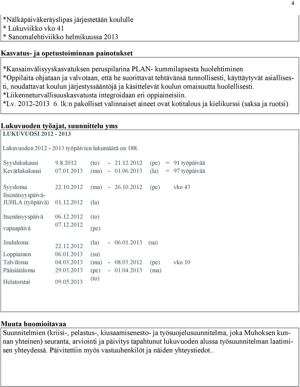 omaisuutta huolellisesti. *Liikenneturvallisuuskasvatusta integroidaan eri oppiaineisiin. *Lv. 2012-2013 6.