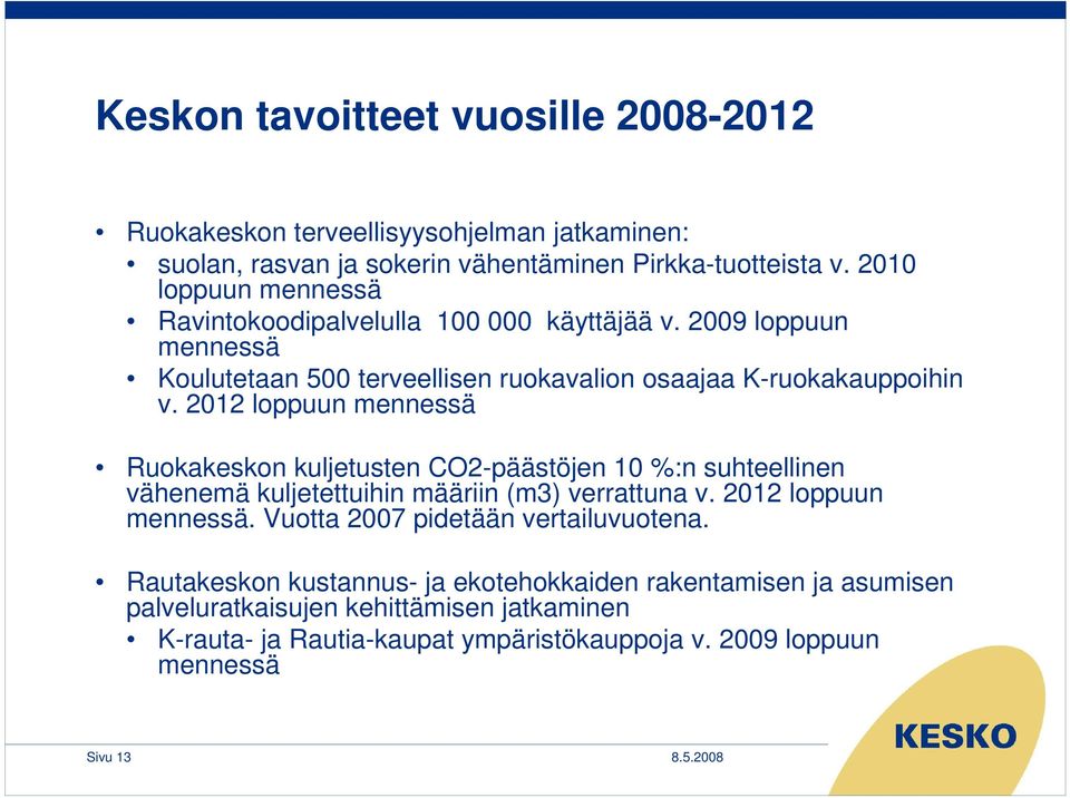 2012 loppuun mennessä Ruokakeskon kuljetusten CO2-päästöjen 10 %:n suhteellinen vähenemä kuljetettuihin määriin (m3) verrattuna v. 2012 loppuun mennessä.