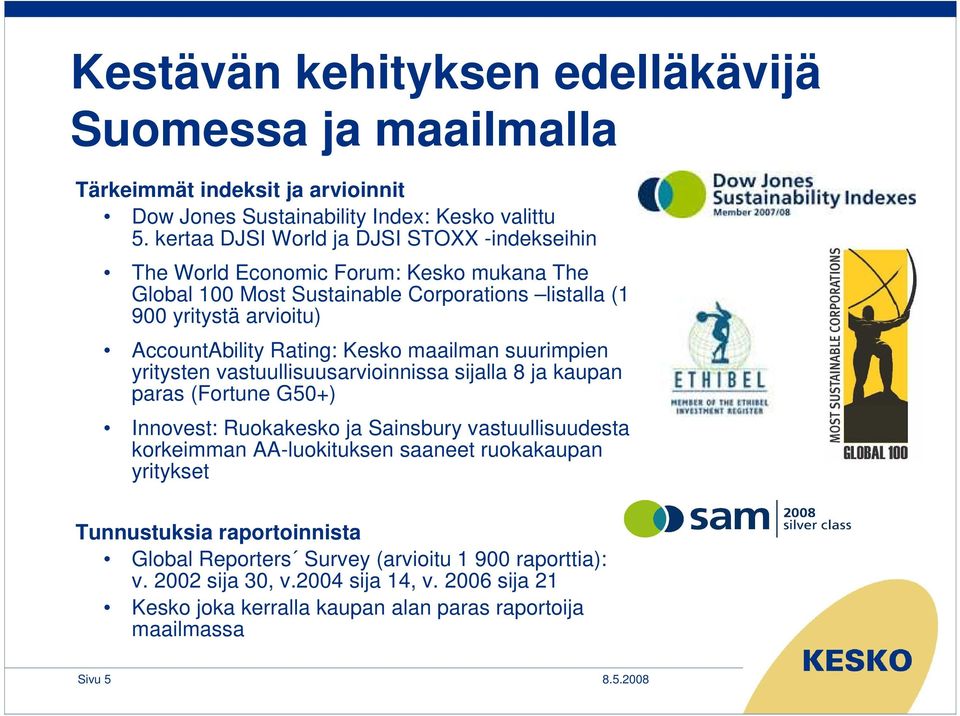 Rating: Kesko maailman suurimpien yritysten vastuullisuusarvioinnissa sijalla 8 ja kaupan paras (Fortune G50+) Innovest: Ruokakesko ja Sainsbury vastuullisuudesta korkeimman