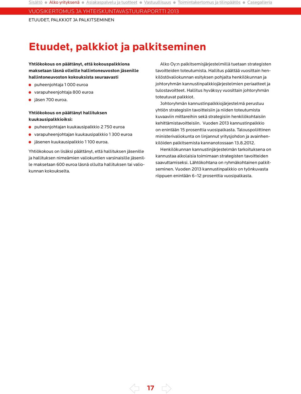 Yhtiökokous on päättänyt hallituksen kuukausipalkkioiksi: puheenjohtajan kuukausipalkkio 2 750 euroa varapuheenjohtajan kuukausipalkkio 1 300 euroa jäsenen kuukausipalkkio 1 100 euroa.