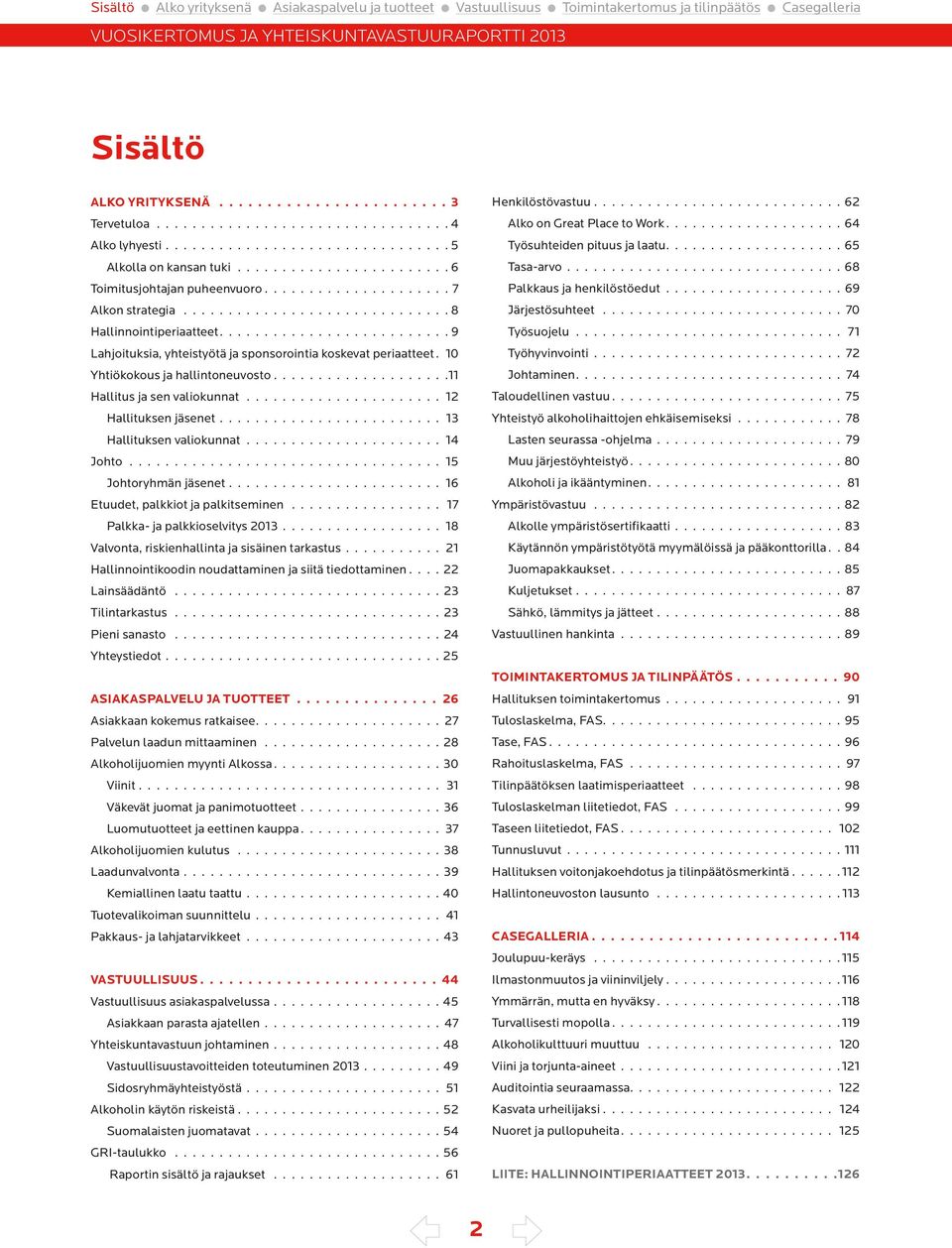 Hallituksen jäsenet 13 Hallituksen valiokunnat 14 Johto 15 Johtoryhmän jäsenet 16 Etuudet, palkkiot ja palkitseminen 17 Palkka- ja palkkioselvitys 2013 18 Valvonta, riskienhallinta ja sisäinen