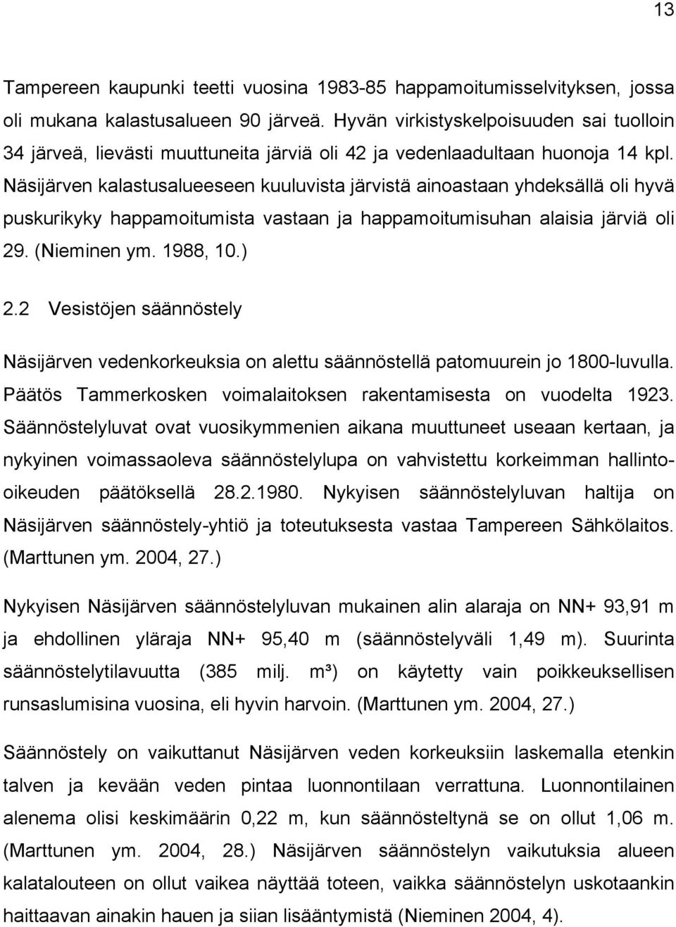Näsijärven kalastusalueeseen kuuluvista järvistä ainoastaan yhdeksällä oli hyvä puskurikyky happamoitumista vastaan ja happamoitumisuhan alaisia järviä oli 29. (Nieminen ym. 1988, 10.) 2.