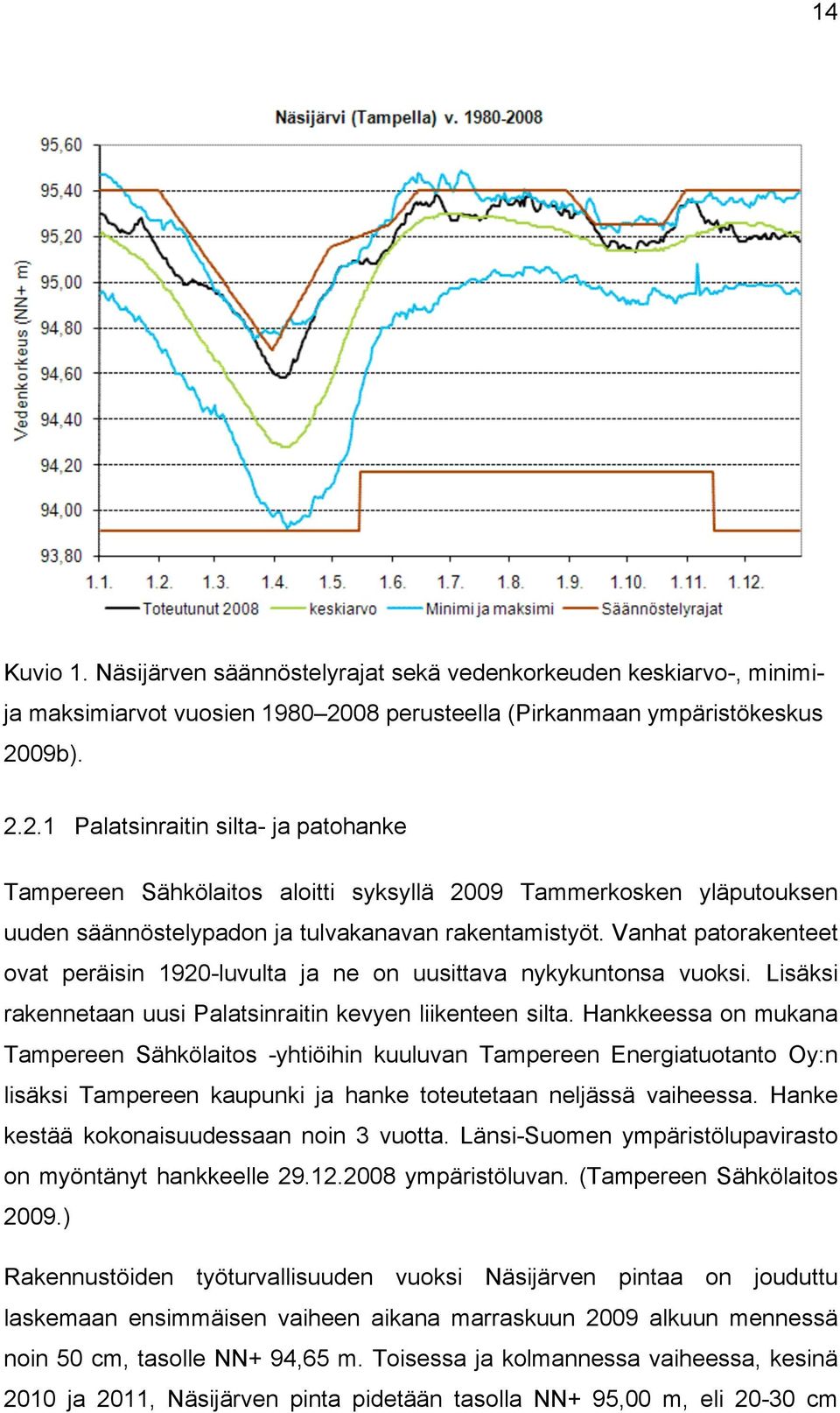 09b). 2.2.1 Palatsinraitin silta- ja patohanke Tampereen Sähkölaitos aloitti syksyllä 2009 Tammerkosken yläputouksen uuden säännöstelypadon ja tulvakanavan rakentamistyöt.