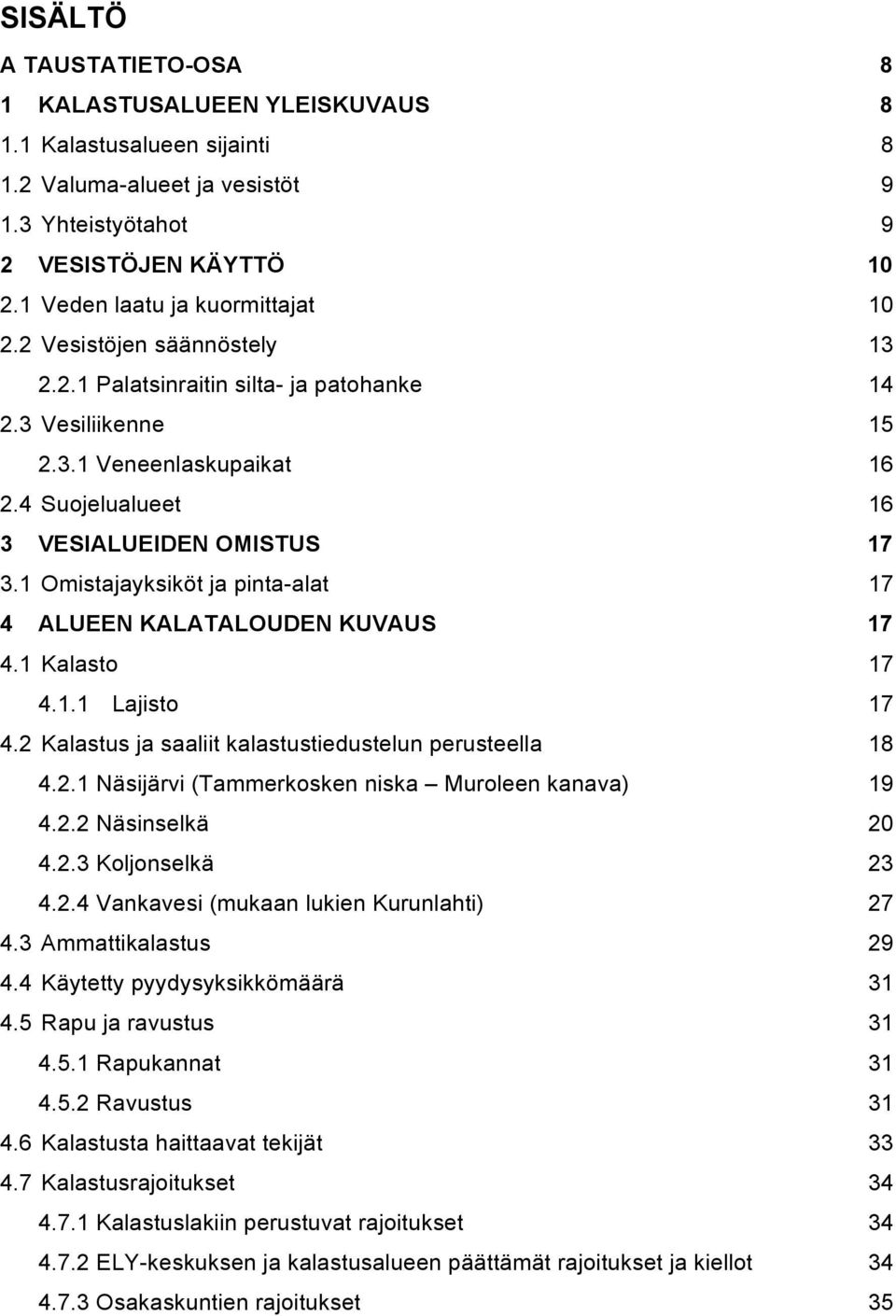 4 Suojelualueet 16 3 VESIALUEIDEN OMISTUS 17 3.1 Omistajayksiköt ja pinta-alat 17 4 ALUEEN KALATALOUDEN KUVAUS 17 4.1 Kalasto 17 4.1.1 Lajisto 17 4.