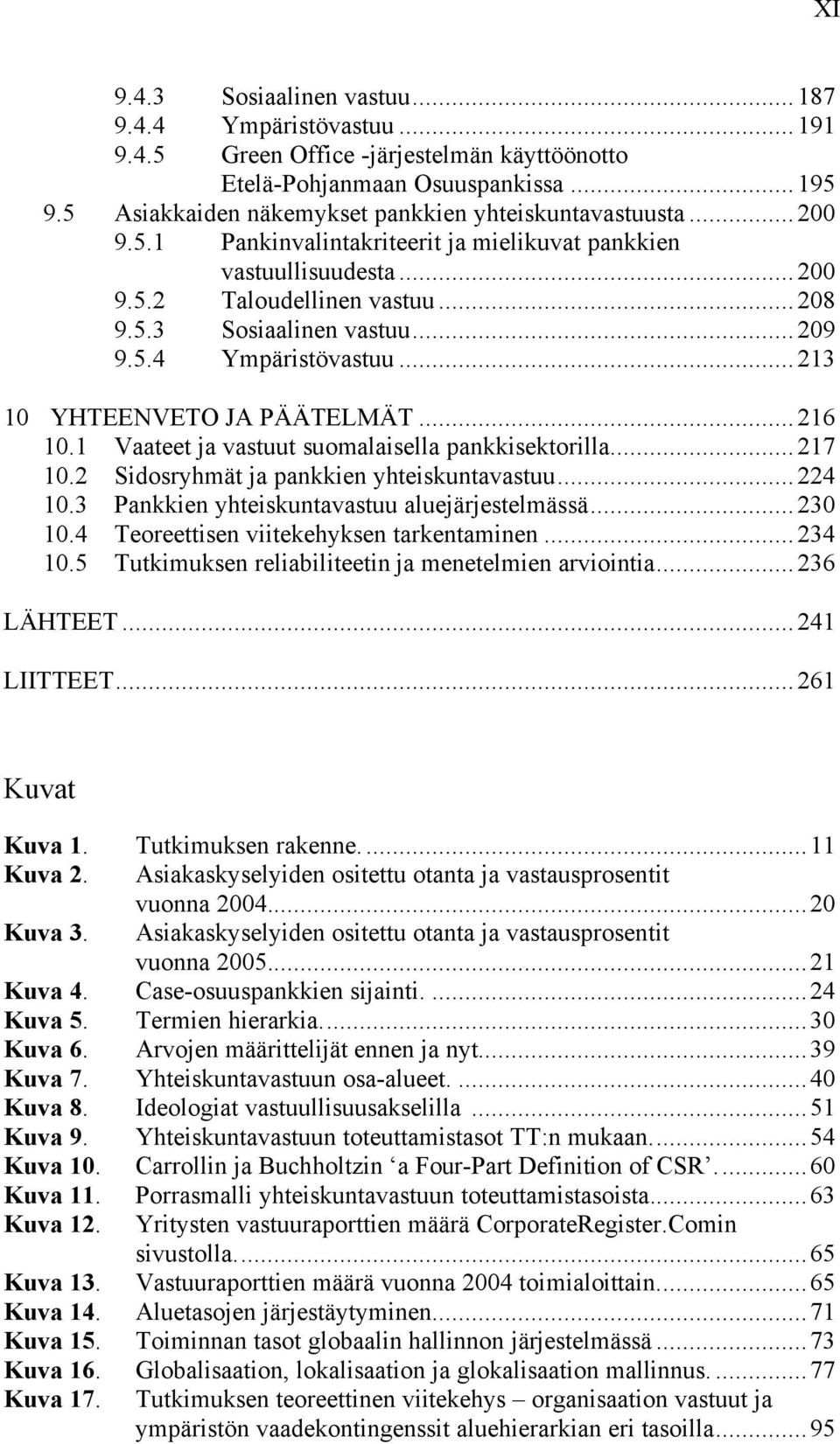 .. 209 9.5.4 Ympäristövastuu... 213 10 YHTEENVETO JA PÄÄTELMÄT...216 10.1 Vaateet ja vastuut suomalaisella pankkisektorilla...217 10.2 Sidosryhmät ja pankkien yhteiskuntavastuu...224 10.