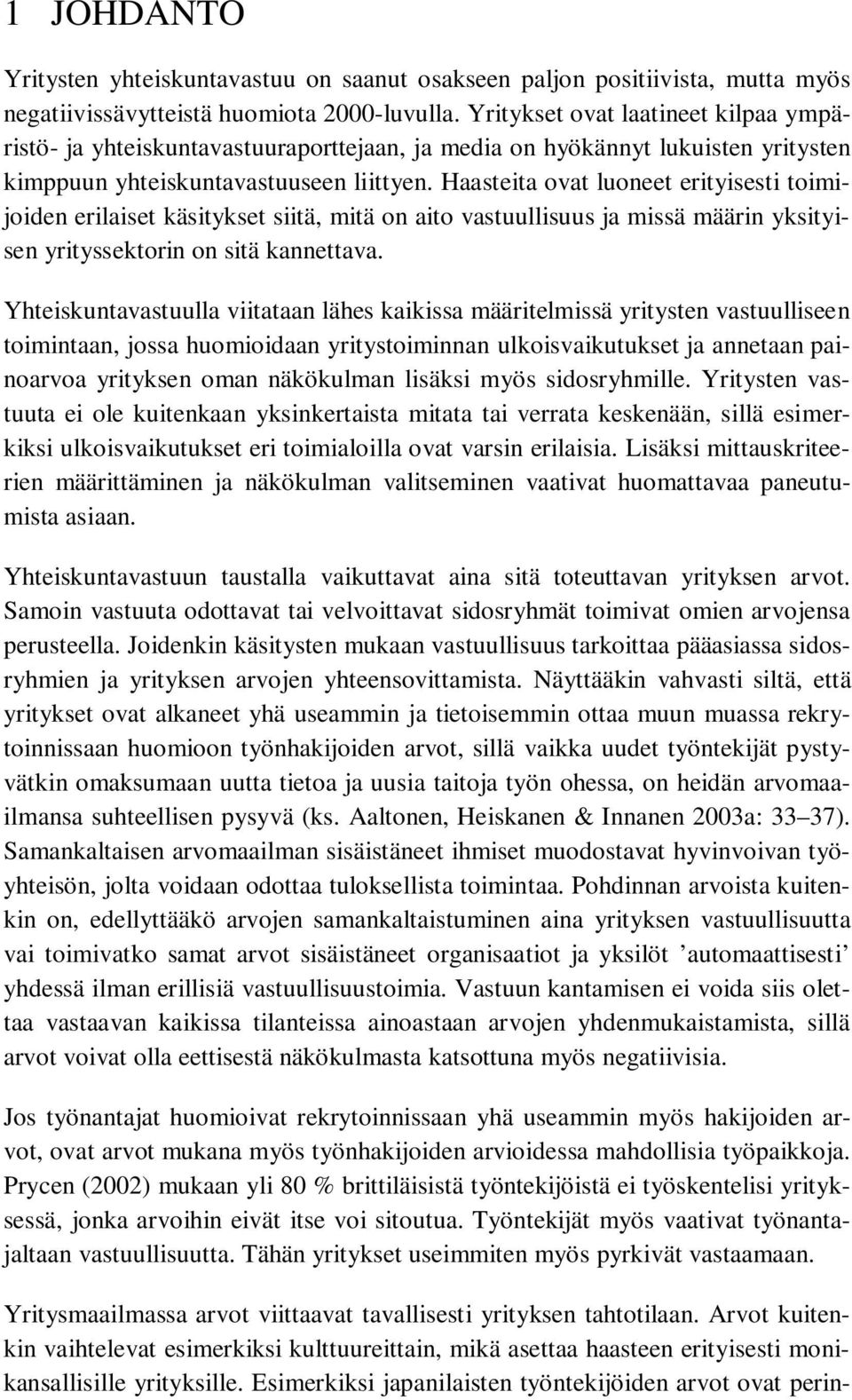 Haasteita ovat luoneet erityisesti toimijoiden erilaiset käsitykset siitä, mitä on aito vastuullisuus ja missä määrin yksityisen yrityssektorin on sitä kannettava.