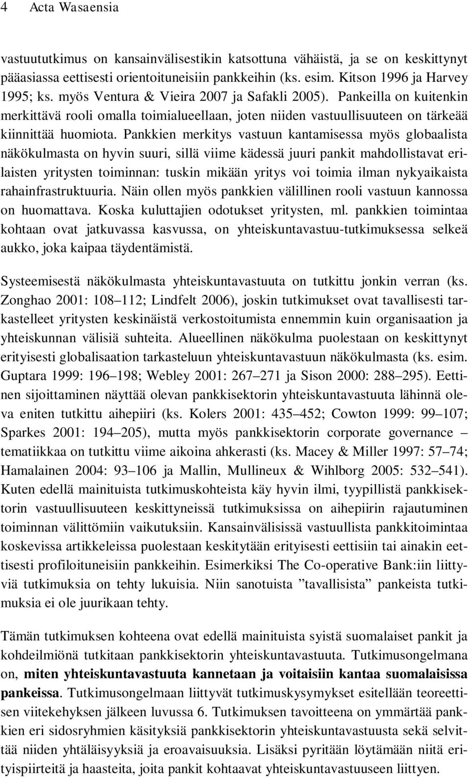 Pankkien merkitys vastuun kantamisessa myös globaalista näkökulmasta on hyvin suuri, sillä viime kädessä juuri pankit mahdollistavat erilaisten yritysten toiminnan: tuskin mikään yritys voi toimia