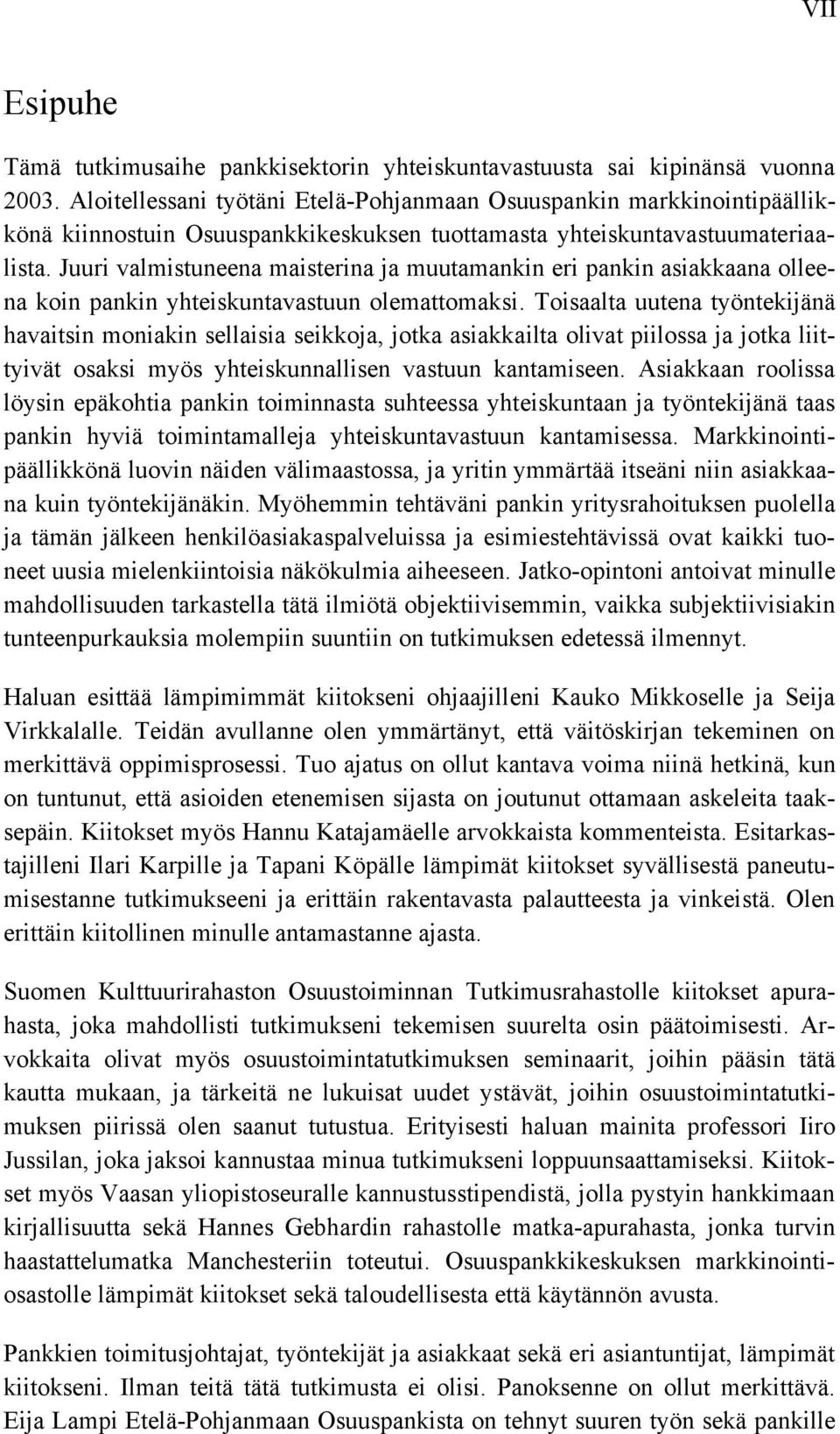 Juuri valmistuneena maisterina ja muutamankin eri pankin asiakkaana olleena koin pankin yhteiskuntavastuun olemattomaksi.