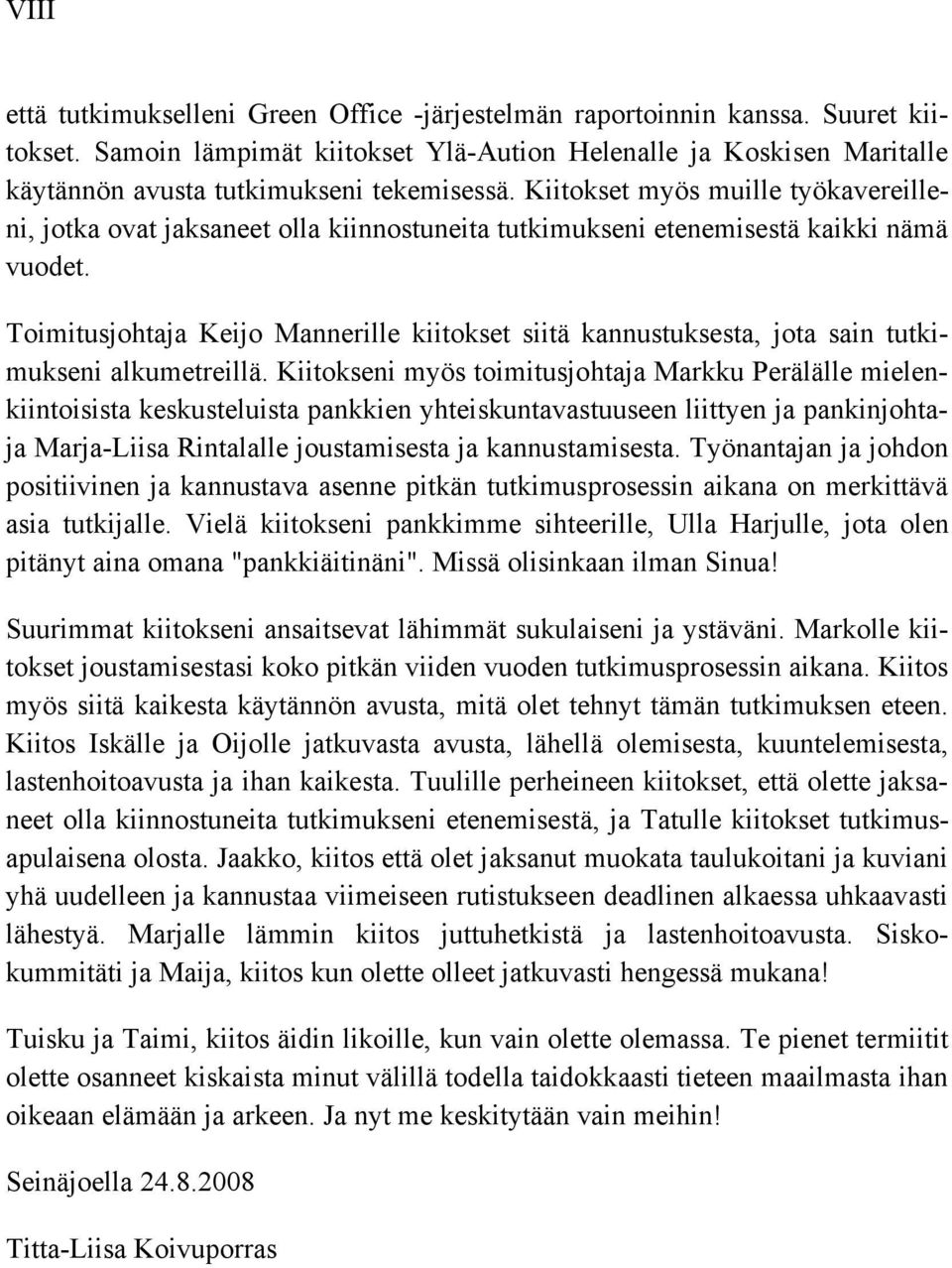 Kiitokset myös muille työkavereilleni, jotka ovat jaksaneet olla kiinnostuneita tutkimukseni etenemisestä kaikki nämä vuodet.