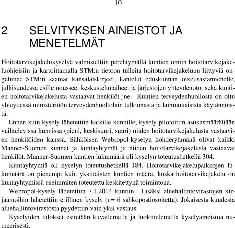 hoitotarvikejakelusta vastaavat henkilöt jne. Kuntien terveydenhuollosta on oltu yhteydessä ministeriöön terveydenhuoltolain tulkinnasta ja lainmukaisista käytännöistä.