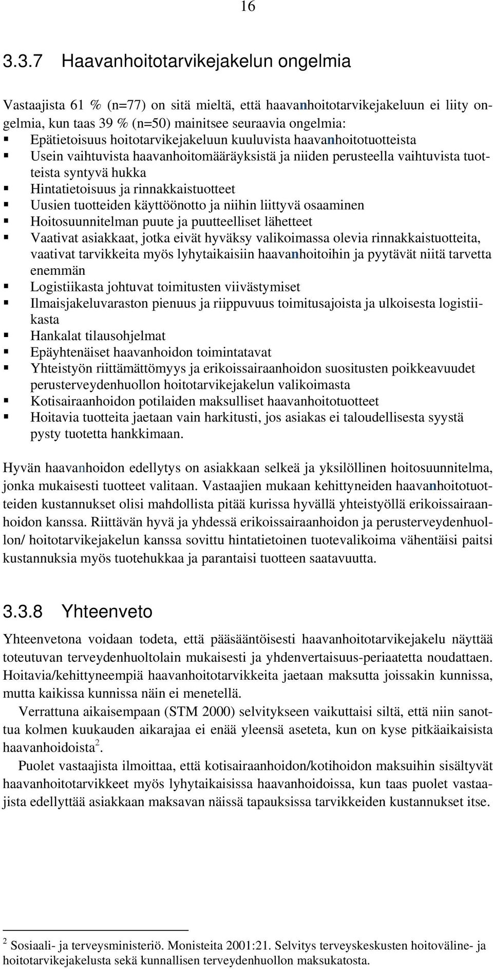 tuotteiden käyttöönotto ja niihin liittyvä osaaminen Hoitosuunnitelman puute ja puutteelliset lähetteet Vaativat asiakkaat, jotka eivät hyväksy valikoimassa olevia rinnakkaistuotteita, vaativat