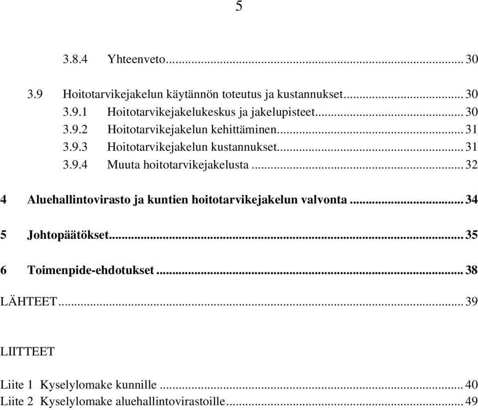 .. 32 4 Aluehallintovirasto ja kuntien hoitotarvikejakelun valvonta... 34 5 Johtopäätökset... 35 6 Toimenpide-ehdotukset.