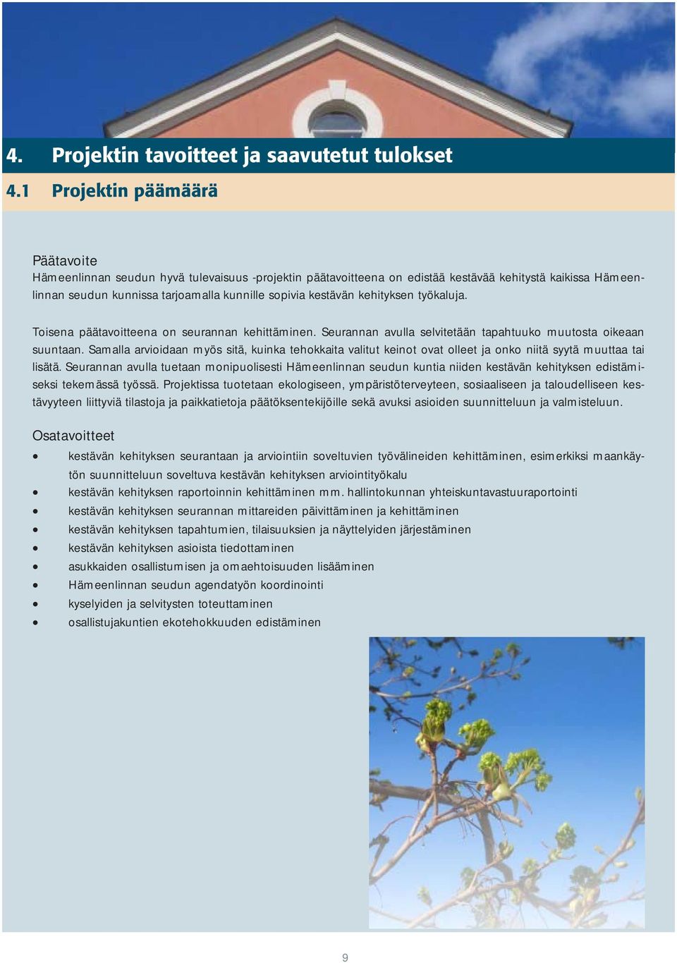 kestävän kehityksen työkaluja. Toisena päätavoitteena on seurannan kehittäminen. Seurannan avulla selvitetään tapahtuuko muutosta oikeaan suuntaan.