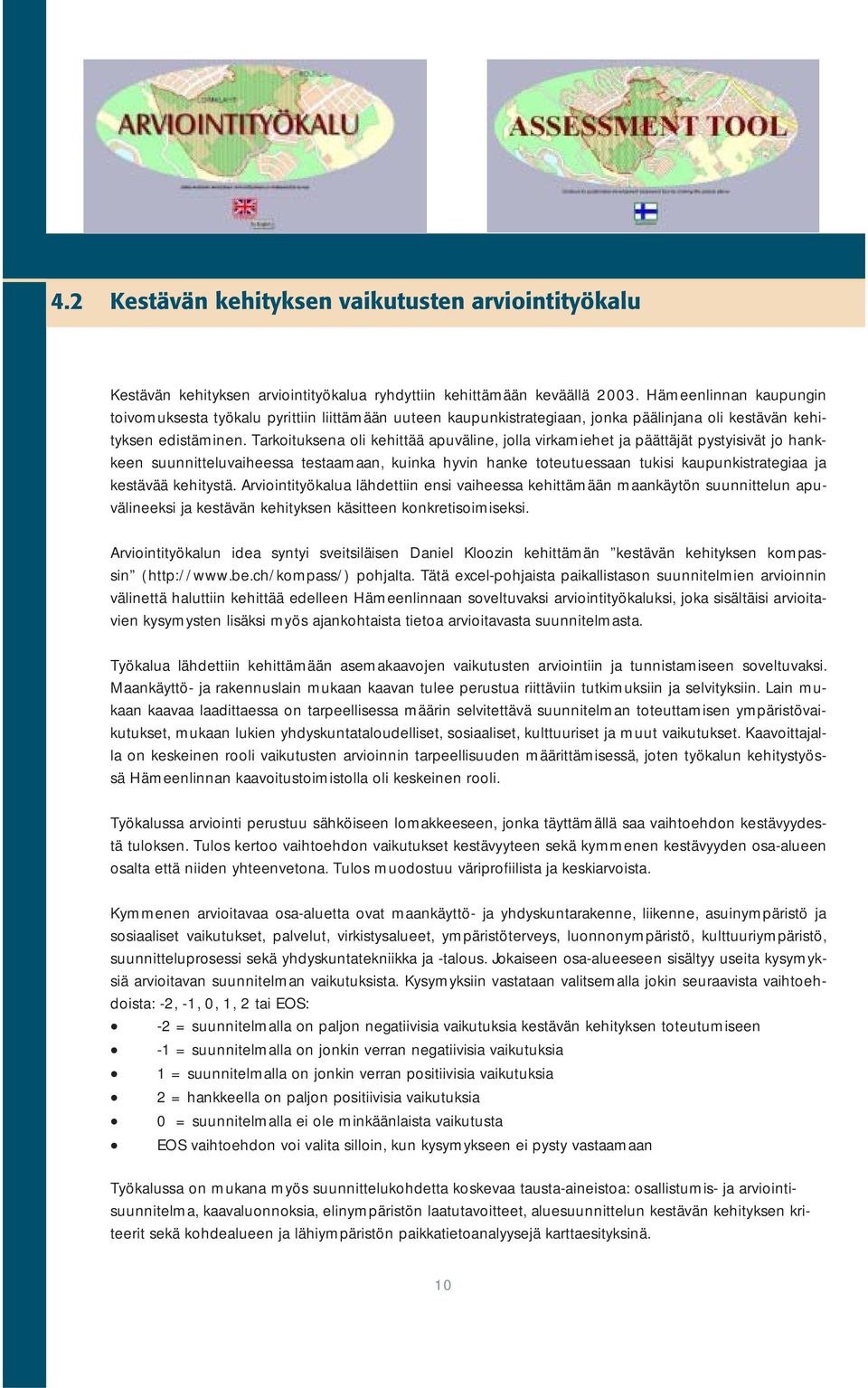 Tarkoituksena oli kehittää apuväline, jolla virkamiehet ja päättäjät pystyisivät jo hankkeen suunnitteluvaiheessa testaamaan, kuinka hyvin hanke toteutuessaan tukisi kaupunkistrategiaa ja kestävää