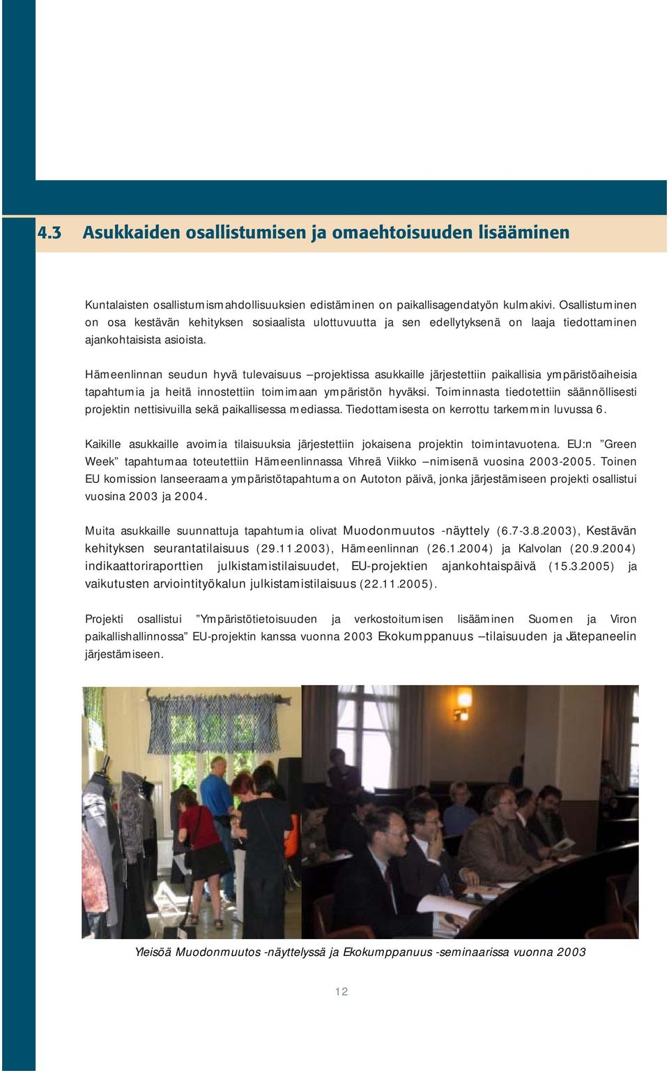 Hämeenlinnan seudun hyvä tulevaisuus projektissa asukkaille järjestettiin paikallisia ympäristöaiheisia tapahtumia ja heitä innostettiin toimimaan ympäristön hyväksi.