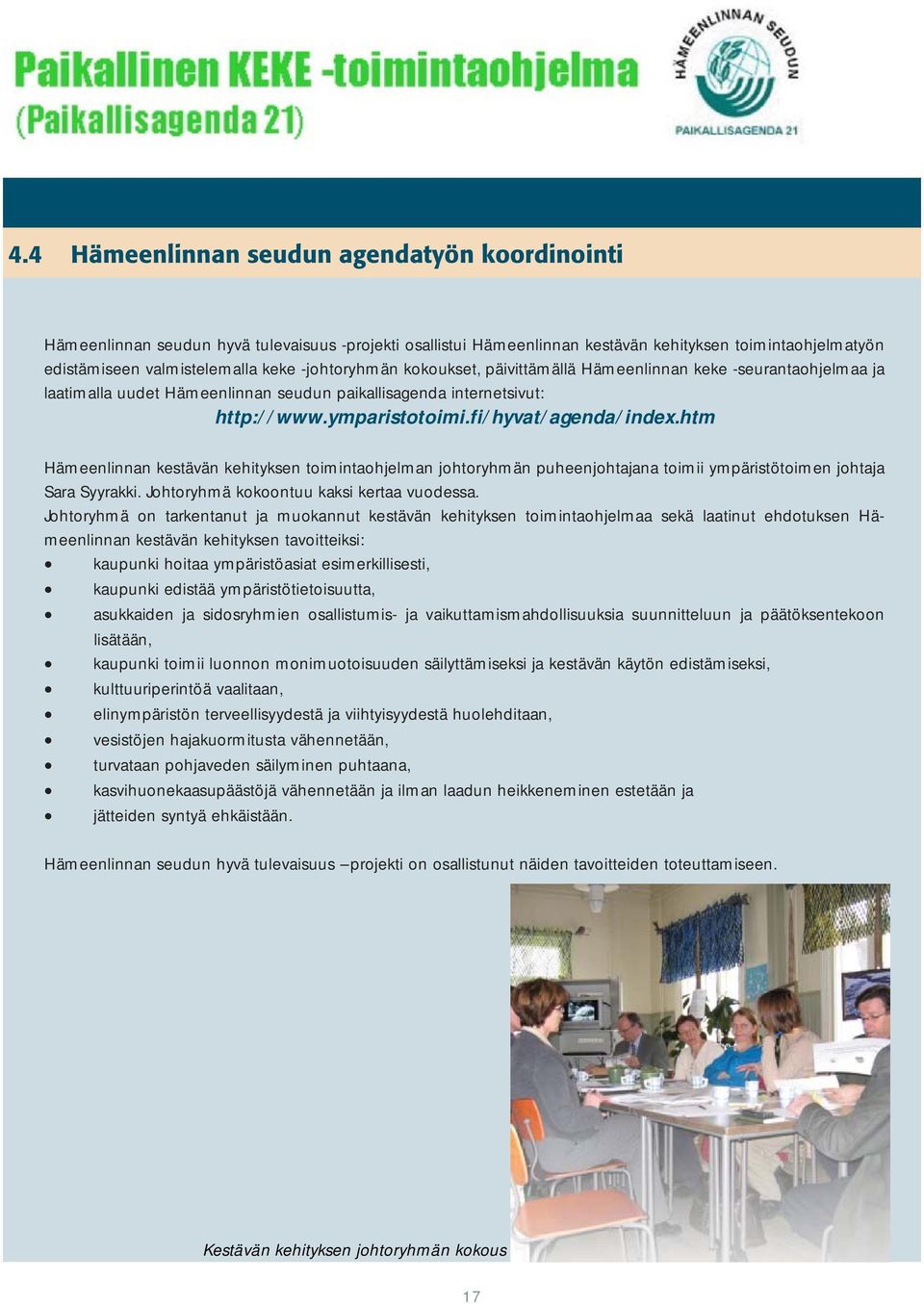 htm Hämeenlinnan kestävän kehityksen toimintaohjelman johtoryhmän puheenjohtajana toimii ympäristötoimen johtaja Sara Syyrakki. Johtoryhmä kokoontuu kaksi kertaa vuodessa.