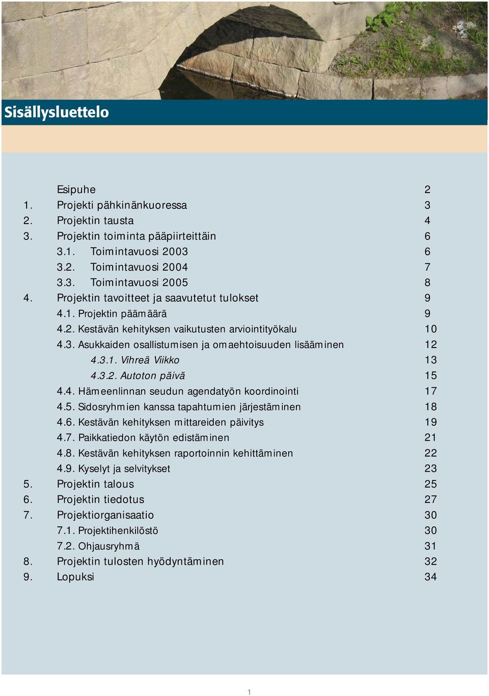 3.2. Autoton päivä 15 4.4. Hämeenlinnan seudun agendatyön koordinointi 17 4.5. Sidosryhmien kanssa tapahtumien järjestäminen 18 4.6. Kestävän kehityksen mittareiden päivitys 19 4.7. Paikkatiedon käytön edistäminen 21 4.