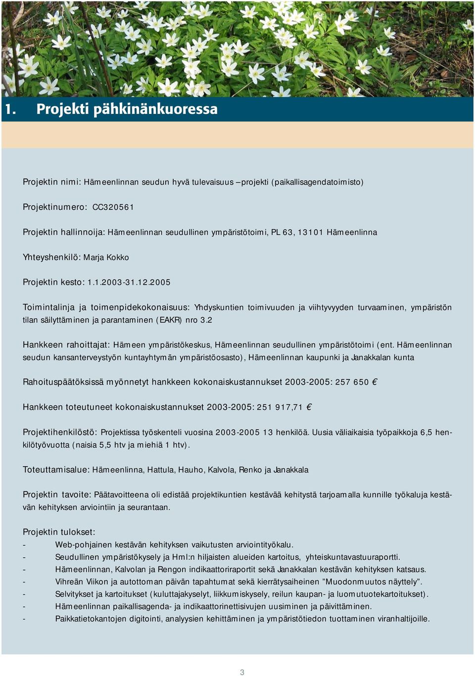 2005 Toimintalinja ja toimenpidekokonaisuus: Yhdyskuntien toimivuuden ja viihtyvyyden turvaaminen, ympäristön tilan säilyttäminen ja parantaminen (EAKR) nro 3.