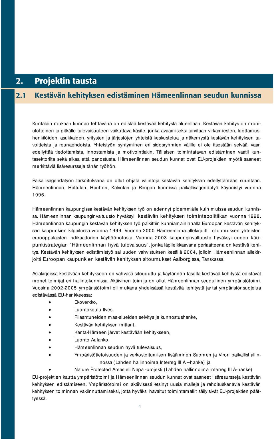 keskustelua ja näkemystä kestävän kehityksen tavoitteista ja reunaehdoista.