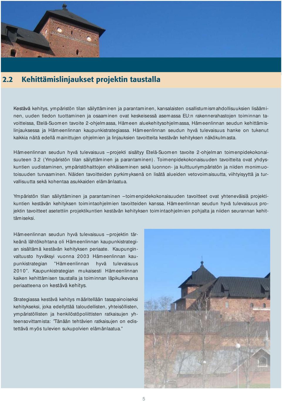 Hämeenlinnan kaupunkistrategiassa. Hämeenlinnan seudun hyvä tulevaisuus hanke on tukenut kaikkia näitä edellä mainittujen ohjelmien ja linjauksien tavoitteita kestävän kehityksen näkökulmasta.