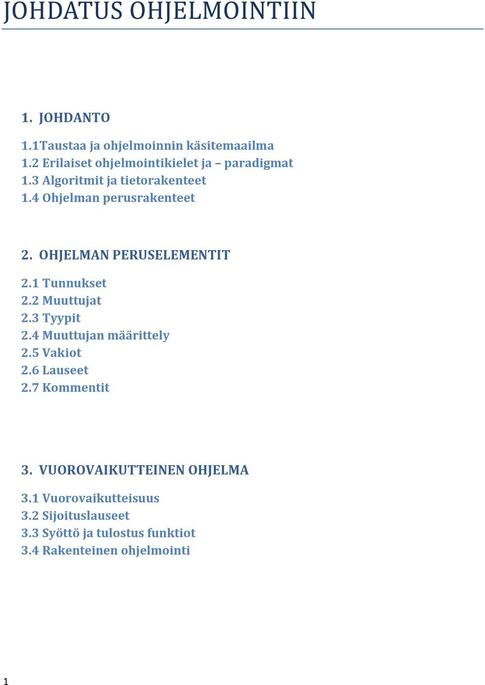 OHJELMAN PERUSELEMENTIT 2.1 Tunnukset 2.2 Muuttujat 2.3 Tyypit 2.4 Muuttujan määrittely 2.5 Vakiot 2.