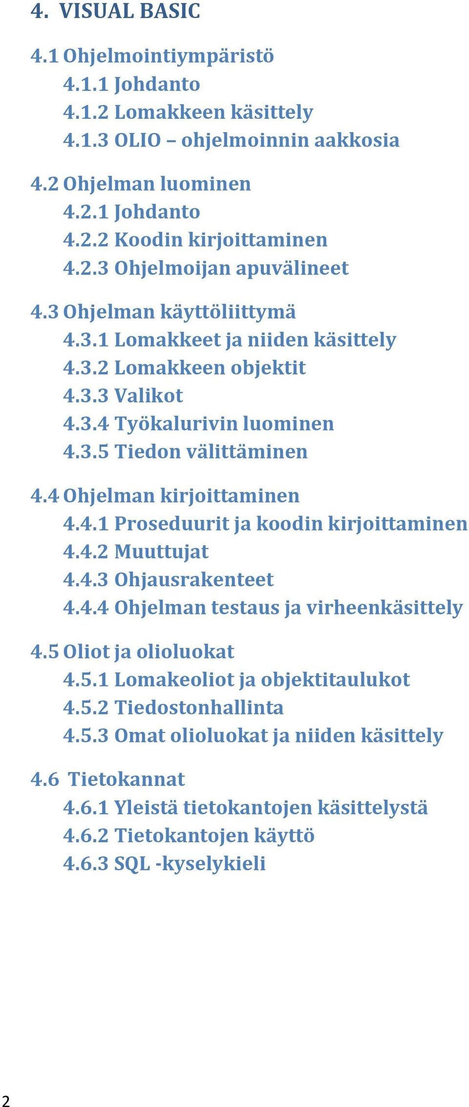 4.2 Muuttujat 4.4.3 Ohjausrakenteet 4.4.4 Ohjelman testaus ja virheenkäsittely 4.5 Oliot ja olioluokat 4.5.1 Lomakeoliot ja objektitaulukot 4.5.2 Tiedostonhallinta 4.5.3 Omat olioluokat ja niiden käsittely 4.