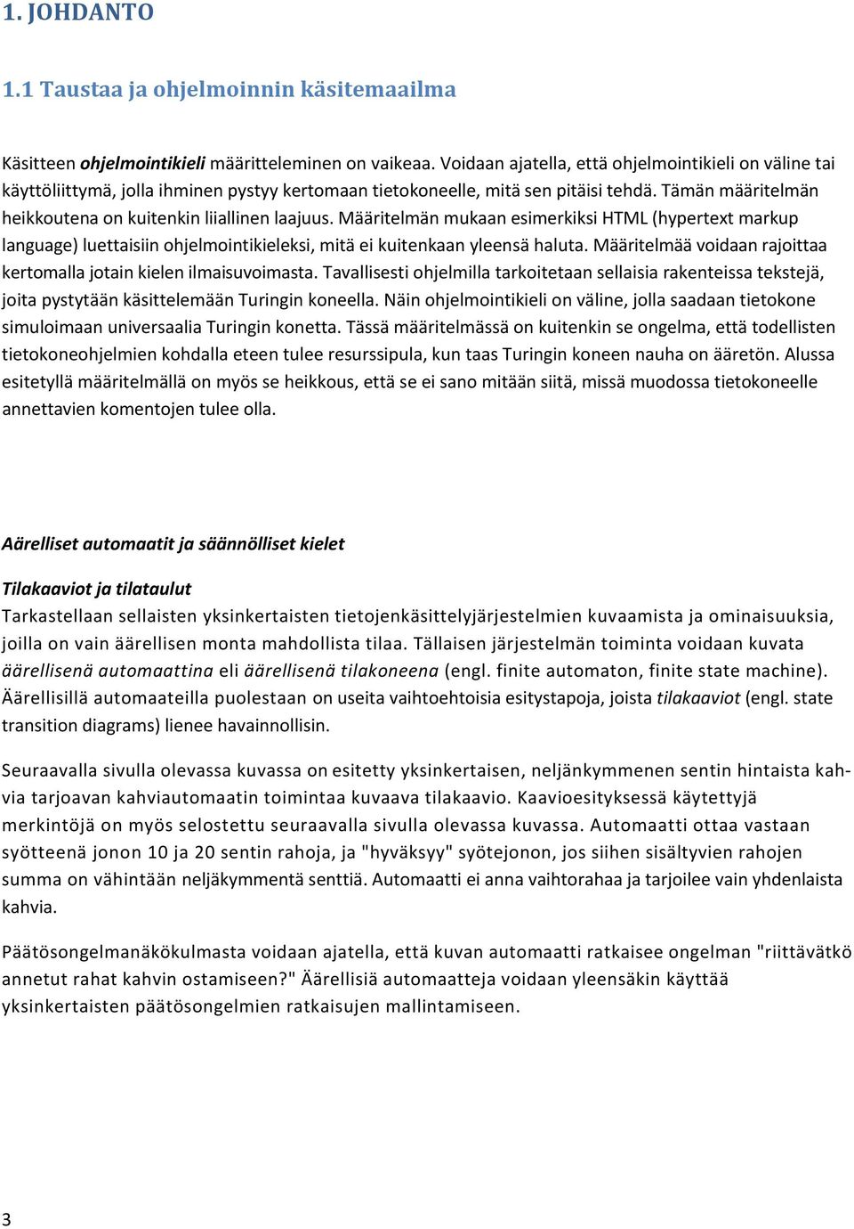 Tämän määritelmän heikkoutena on kuitenkin liiallinen laajuus. Määritelmän mukaan esimerkiksi HTML (hypertext markup language) luettaisiin ohjelmointikieleksi, mitä ei kuitenkaan yleensä haluta.